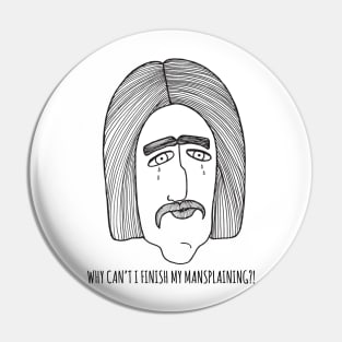 Why Can't I Finish My Mansplaining?! Pin