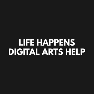 Life Happens Digital Arts Help T-Shirt
