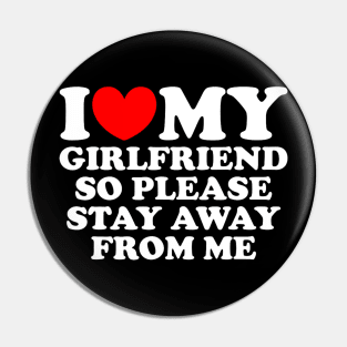 I Love My Girlfriend So Please Stay Away From Me Funny Pin