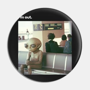 I'm out - UFO Alien at the airport Fun Humor Absurd Pin