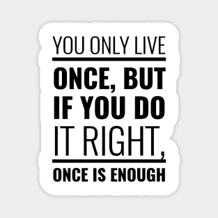 YOU ONLY LIVE ONCE Magnet