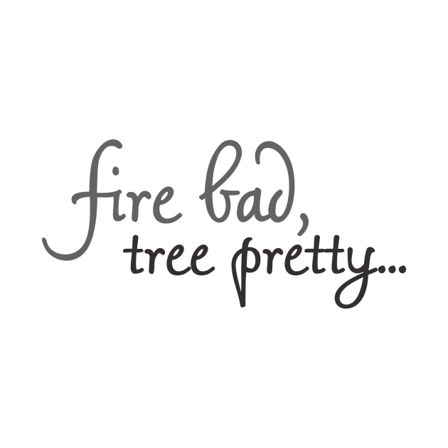 Fire Bad, Tree Pretty by sandy__s