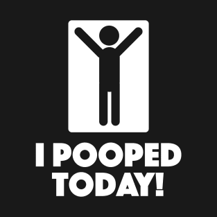 I Pooped Today T-Shirt