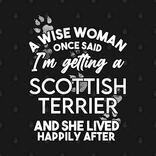 A wise woman once said i'm getting a scottish terrier and she lived happily after . Perfect fitting present for mom girlfriend mother boyfriend mama gigi nana mum uncle dad father friend him or her by SerenityByAlex