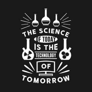 The Science of Today is the Technology of Tomorrow T-Shirt