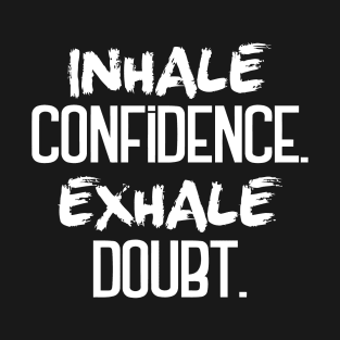 Inhale Confidence Exhale Doubt T-Shirt