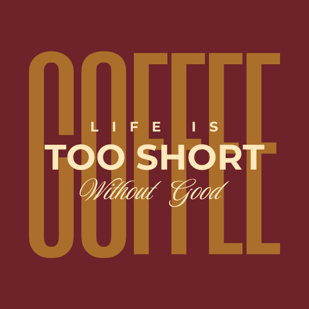 Life Is Too Short Without Good Coffee by Urban Gypsy Designs