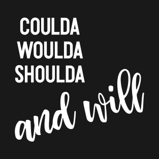 Inspirational Quotes | Coulda Woulda Shoulda and Will T-Shirt