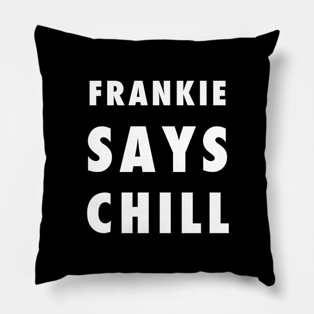 Frankie Says Chill Pillow by PauHanaDesign