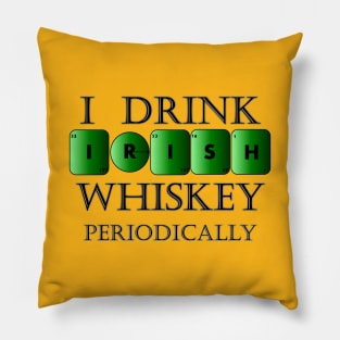 I drink Irish whiskey periodically Pillow