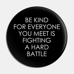 Be Kind For Everyone You Meet is Fighting a Hard Battle Pin