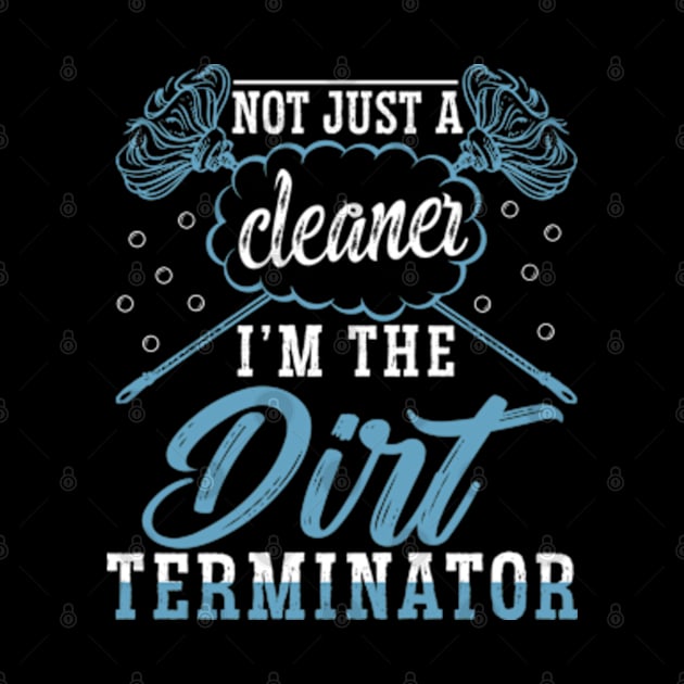 I'm Not Just a Cleaner I'm the Dirt Terminator by WyldbyDesign