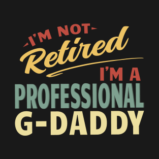 G-Daddy Shirts For Men Funny Fathers Day Retired G-Daddy I'm Not Retired I'm A Professional G-Daddy T-Shirt