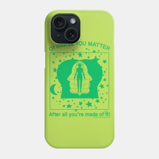 Of Course YOU MATTER After All You're Made Of It! (green print) Phone Case