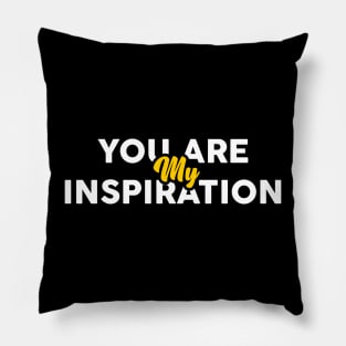 You are My Inspiration Pillow