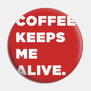 Coffee Keeps Me Alive. Pin