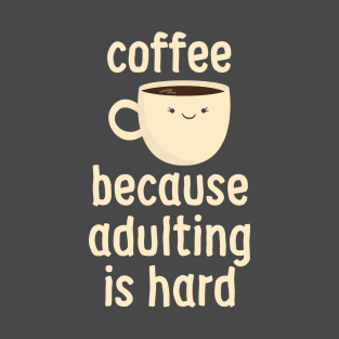 Coffee Because Adulting Is Hard T-Shirt