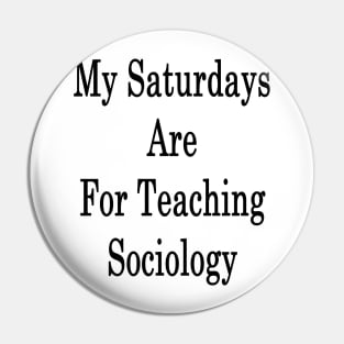 My Saturdays Are For Teaching Sociology Pin