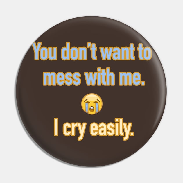 You don't want to mess with me. I cry easily. Pin by terrybain