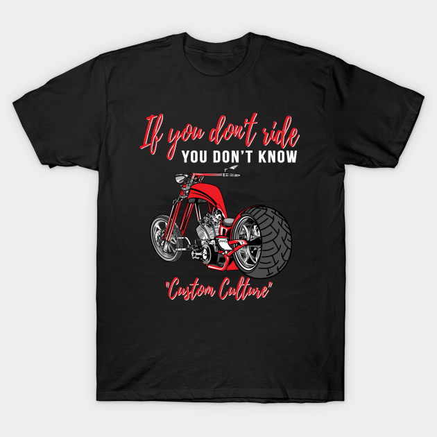 Discover If you don't ride you don't know,custom culture,chopper motorcycle 70s - Custom Culture - T-Shirt