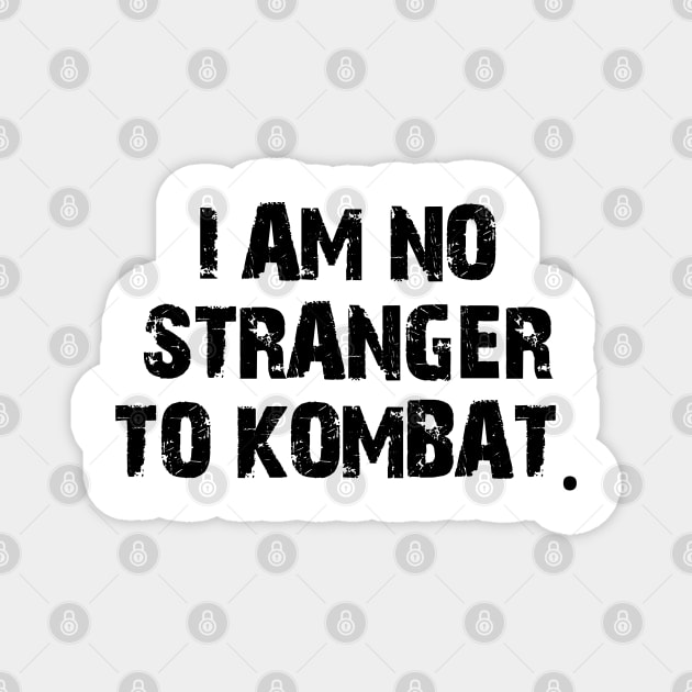 I am no stranger to kombat. Magnet by mksjr