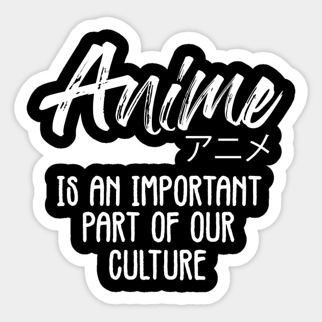 Anime Is An Important Part Of Our Culture Otaku Anime Is An Important Part Of Our Sticker Teepublic Uk