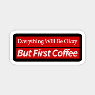 everything will be ok , but first coffee Magnet