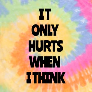 It Only Hurts When I Think T-Shirt