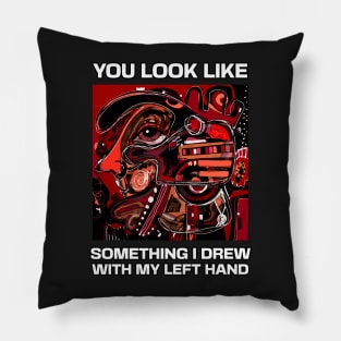 You look like something I drew with my left hand, abstract funny quote Pillow