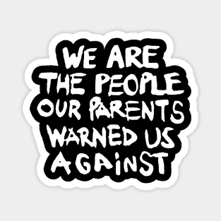 We are the People our Parents warned us Against Magnet