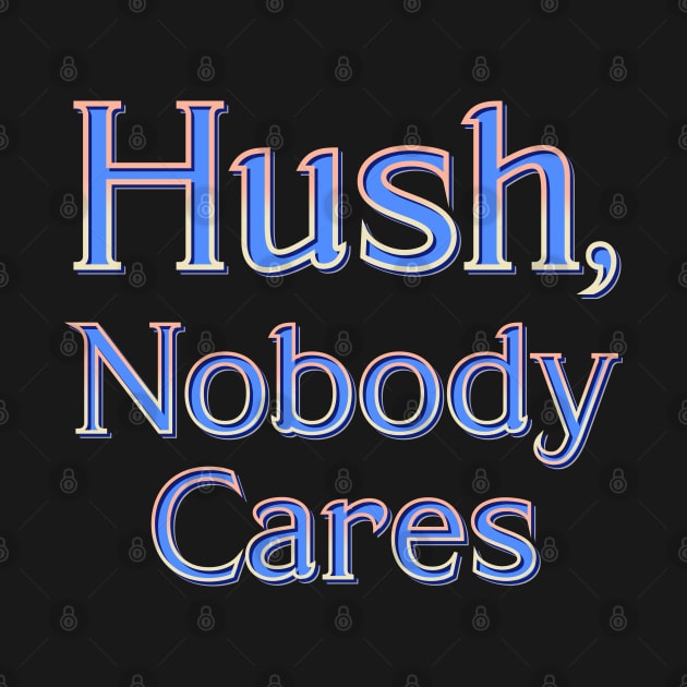 Hush, nobody cares by DaveDanchuk