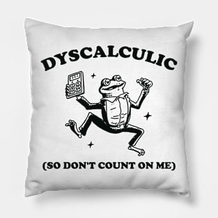 Dyscalculic So Don't Count On Me, Funny Dyscalculia Meme shirt, Frog Pillow