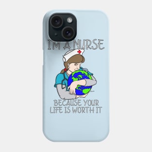 I'M A NURSE BECAUSE YOUR LIFE IS WORTH IT Phone Case