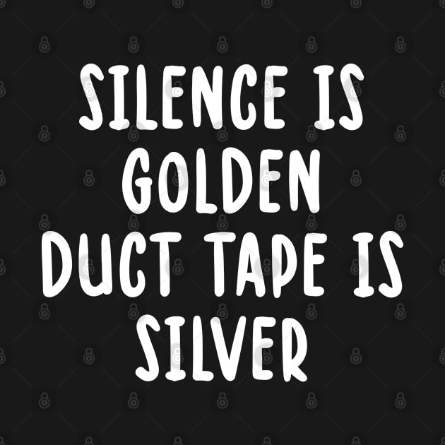 Silence Is Golden Duct Tape Is Silver by TIHONA