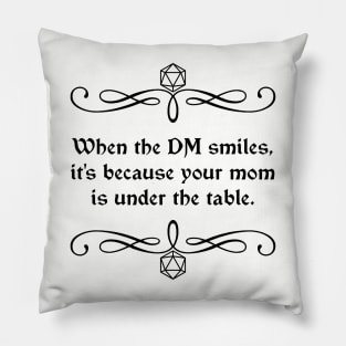 When the DM Smiles, It's Because Your Mom is Under the Table. Pillow
