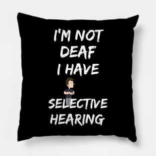 I'm not deaf, I have selective hearing Pillow