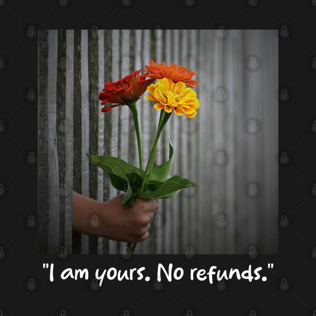 I am yours. No refunds by Firts King