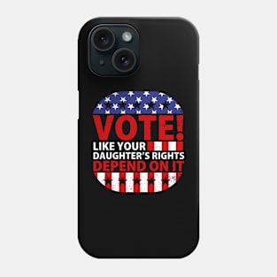 Vote Like Your Daughter's Depends On It Phone Case