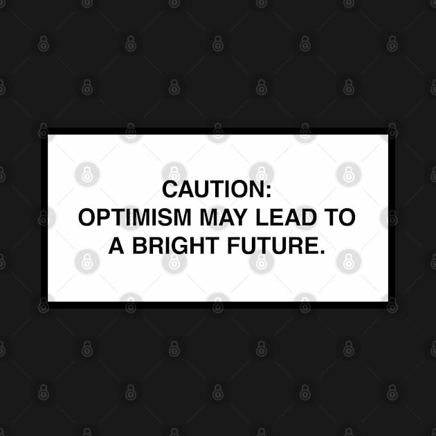 Caution: Optimism may lead to a bright future. by lumographica