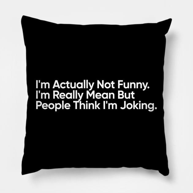 I'm Actually Not Funny. I'm Really Mean But People Think I'm Joking. Pillow by EverGreene