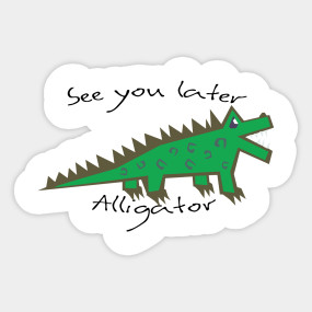 See You Later Alligator See You Later Alligator Sticker Teepublic