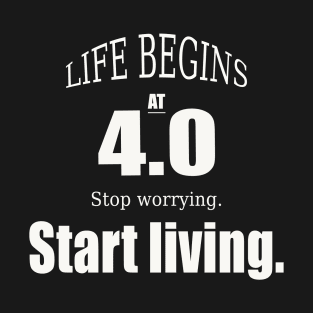Life Begins At 40. Stop Worrying. Start Living. T-Shirt