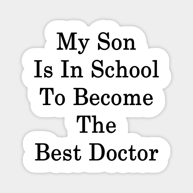 My Son Is In School To Become The Best Doctor Magnet by supernova23
