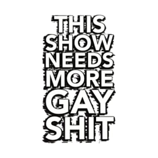 This Show Needs More Gay Shit T-Shirt