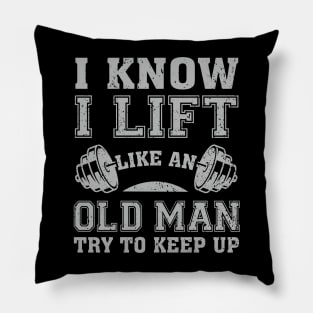 I Know I Lift Like An Old Man Try To Keep Up Pillow