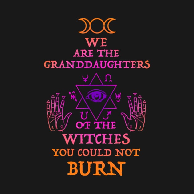 We Are The Granddaughters Of The Witches You Couldn'T Burn by klei-nhanss