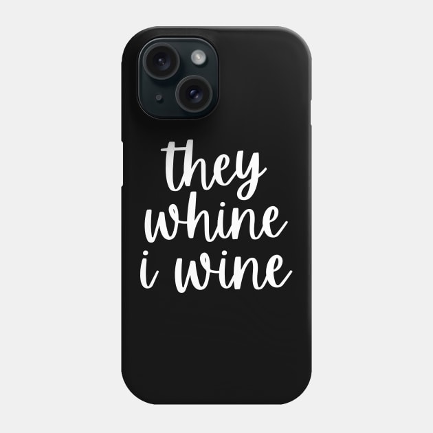 They Whine I Wine. Funny Wine Lover Mom Saying Phone Case by That Cheeky Tee