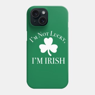 I'm Not Lucky, I'm Irish Phone Case