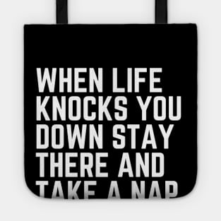 When Life Knocks You Down Stay There and Take a Nap - Nap Napping Sleep Sleeping Nap Lover Humor Quote Tired AF Tote