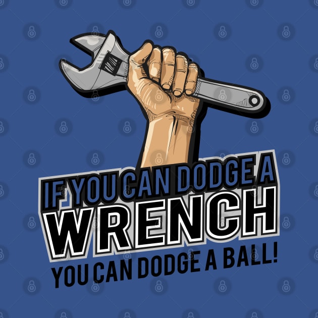 If you can dodge a wrench you can dodge a ball funny humor by Alema Art